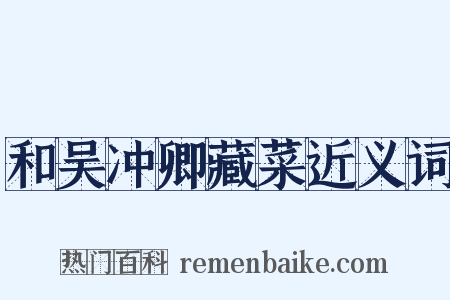 和吴冲卿藏菜近义词是什么意思的图片